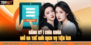 Đăng Ký | Chìa Khóa Mở Ra Thế Giới Dịch Vụ Tiện Ích