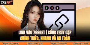 Link Vào 789BET | Cổng Truy Cập Chính Thức, Nhanh Và An Toàn