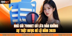 Nhà Cái 789BET Có Lừa Đảo Không | Sự Thật Được Hé Lộ Năm 2025