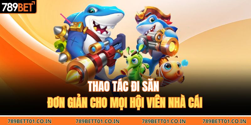 Thao tác đi săn đơn giản cho mọi hội viên nhà cái