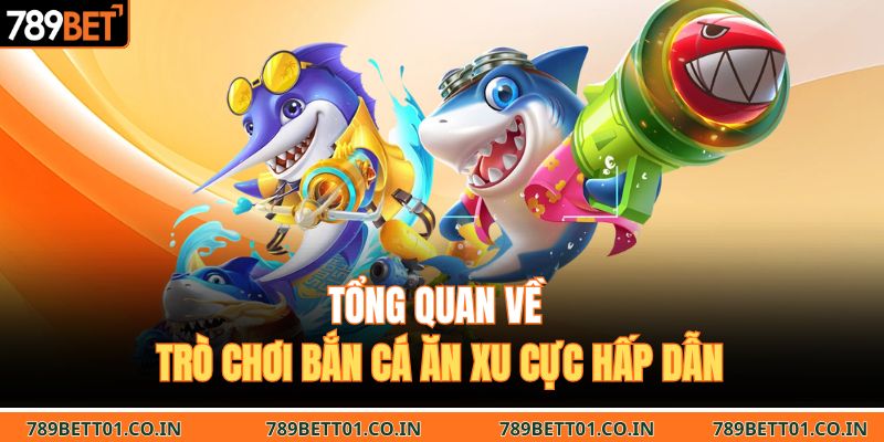 Tổng quan về trò chơi bắn cá ăn xu cực hấp dẫn